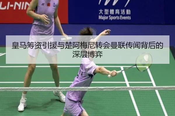 皇马筹资引援与楚阿梅尼转会曼联传闻背后的深层博弈